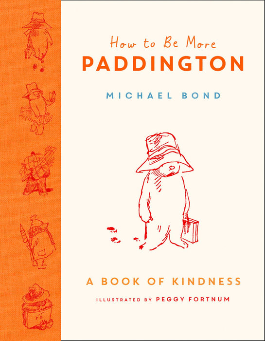 Front cover of a hardback book called 'How To Be More Paddington - A Book of Kindness by Michel Bond and Peggy Fortnum in orange and cream on a white background
